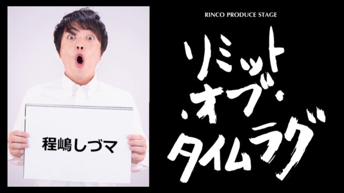 程嶋しづマが Rinco Produce Stage リミット オブ タイムラグ に出演いたします 聖地ポーカーズ